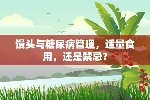 馒头与糖尿病管理，适量食用，还是禁忌？