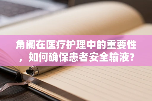 角阀在医疗护理中的重要性，如何确保患者安全输液？