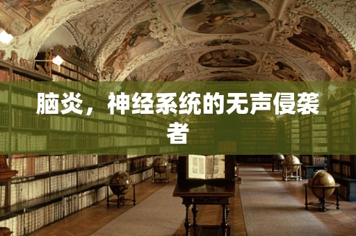 脑炎，神经系统的无声侵袭者