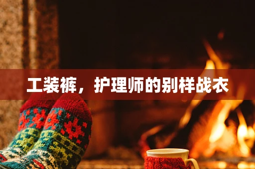 工装裤，护理师的别样战衣