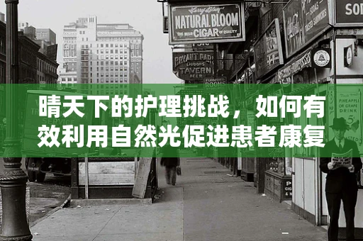 晴天下的护理挑战，如何有效利用自然光促进患者康复？
