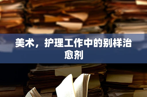 美术，护理工作中的别样治愈剂