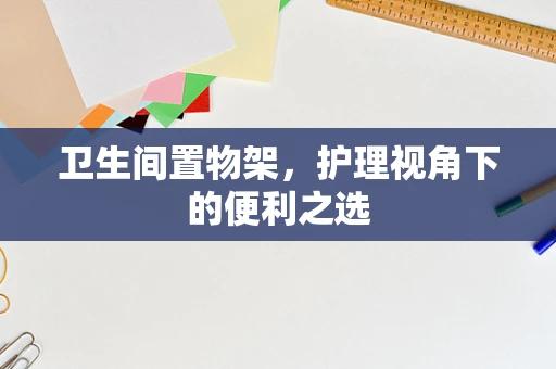 卫生间置物架，护理视角下的便利之选