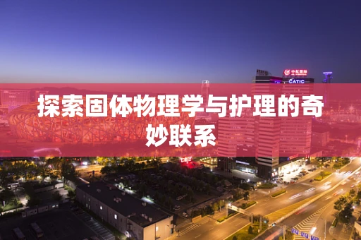探索固体物理学与护理的奇妙联系