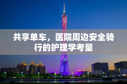 共享单车，医院周边安全骑行的护理学考量