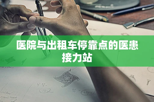 医院与出租车停靠点的医患接力站