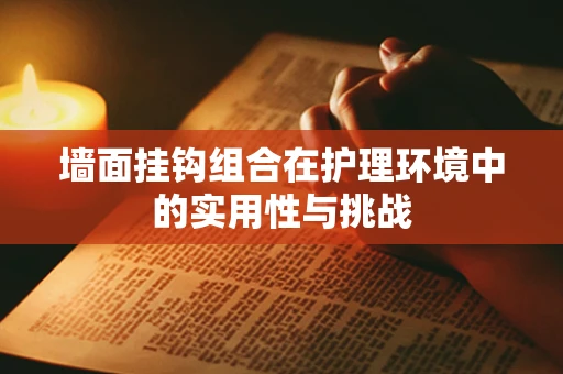 墙面挂钩组合在护理环境中的实用性与挑战