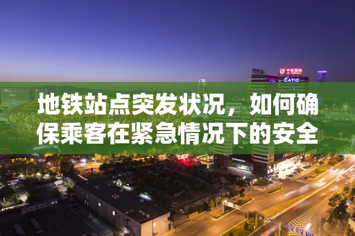 地铁站点突发状况，如何确保乘客在紧急情况下的安全疏散？