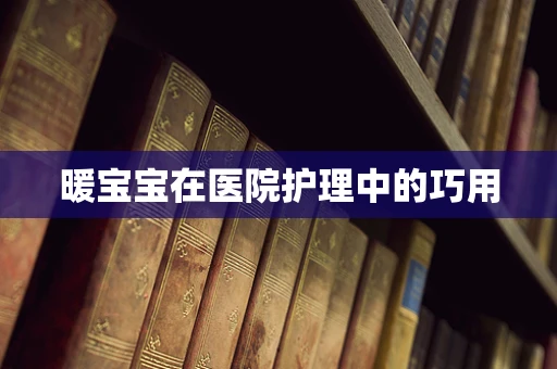 暖宝宝在医院护理中的巧用