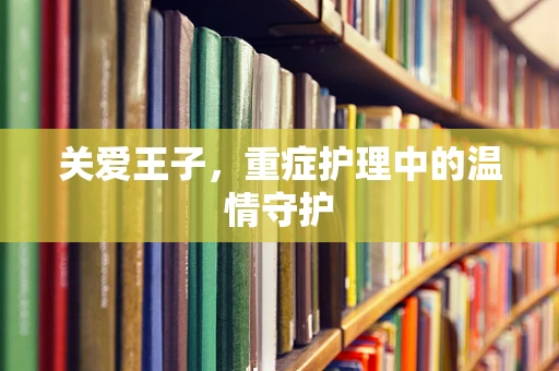 关爱王子，重症护理中的温情守护