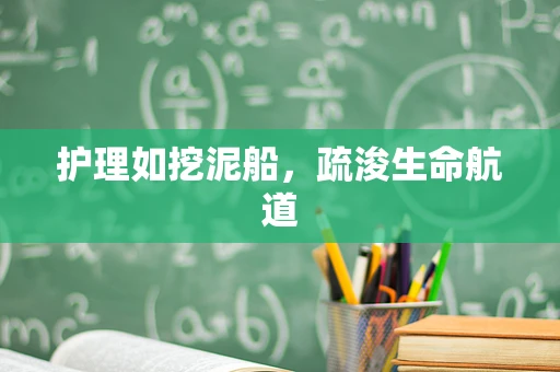 护理如挖泥船，疏浚生命航道