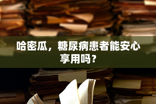 哈密瓜，糖尿病患者能安心享用吗？