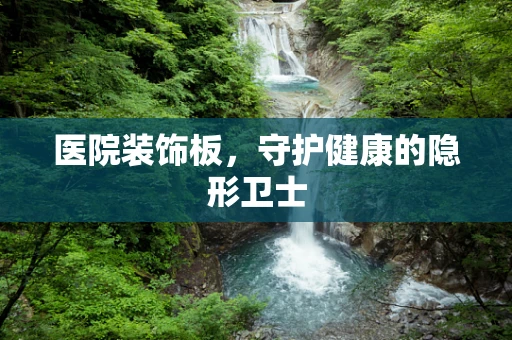 医院装饰板，守护健康的隐形卫士