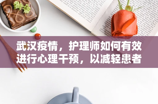 武汉疫情，护理师如何有效进行心理干预，以减轻患者心理压力？