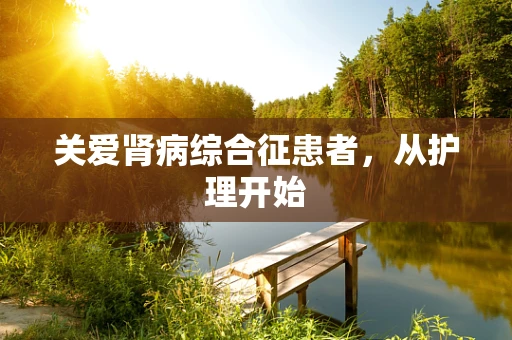 关爱肾病综合征患者，从护理开始