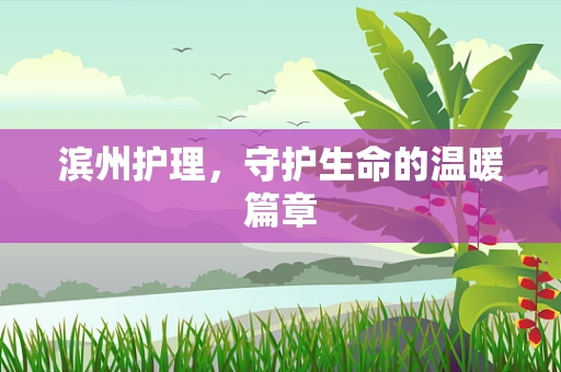 滨州护理，守护生命的温暖篇章