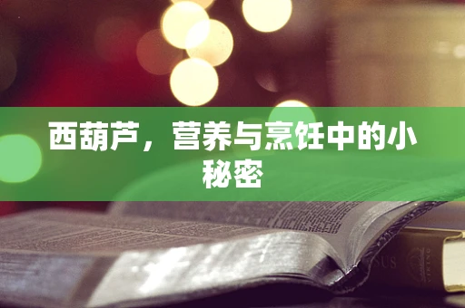 西葫芦，营养与烹饪中的小秘密