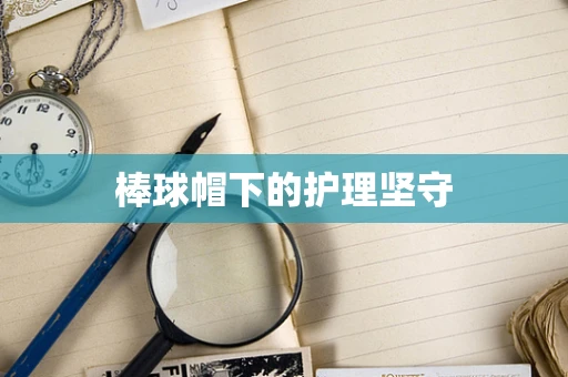 棒球帽下的护理坚守
