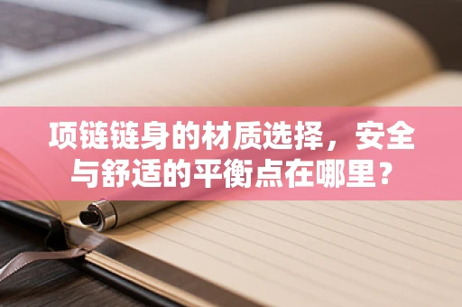 项链链身的材质选择，安全与舒适的平衡点在哪里？