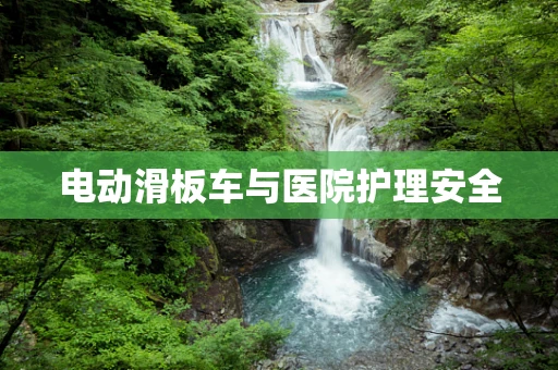 电动滑板车与医院护理安全