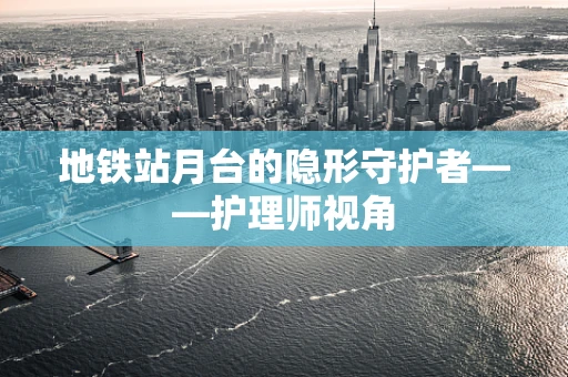 地铁站月台的隐形守护者——护理师视角