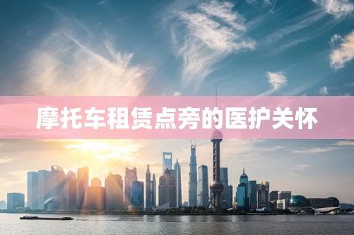 摩托车租赁点旁的医护关怀