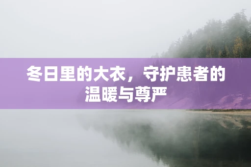 冬日里的大衣，守护患者的温暖与尊严