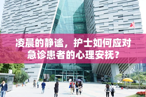 凌晨的静谧，护士如何应对急诊患者的心理安抚？