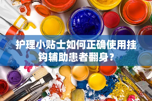 护理小贴士如何正确使用挂钩辅助患者翻身？