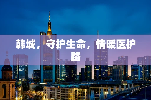 韩城，守护生命，情暖医护路
