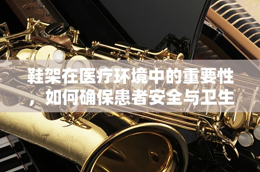 鞋架在医疗环境中的重要性，如何确保患者安全与卫生？