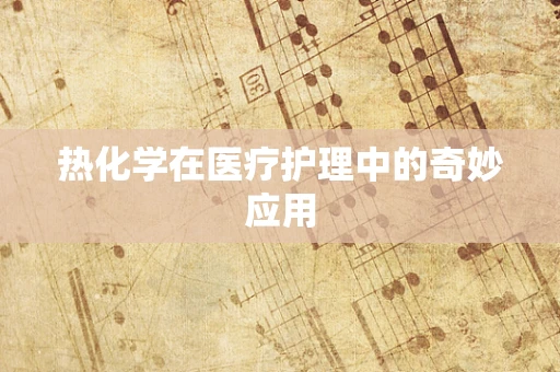 热化学在医疗护理中的奇妙应用