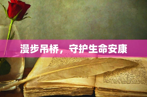 漫步吊桥，守护生命安康