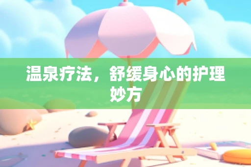 温泉疗法，舒缓身心的护理妙方