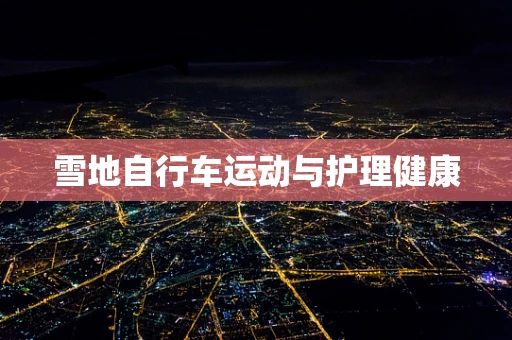雪地自行车运动与护理健康