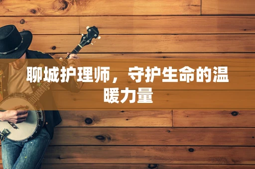 聊城护理师，守护生命的温暖力量