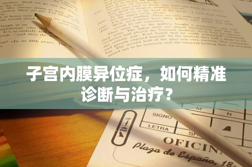 子宫内膜异位症，如何精准诊断与治疗？