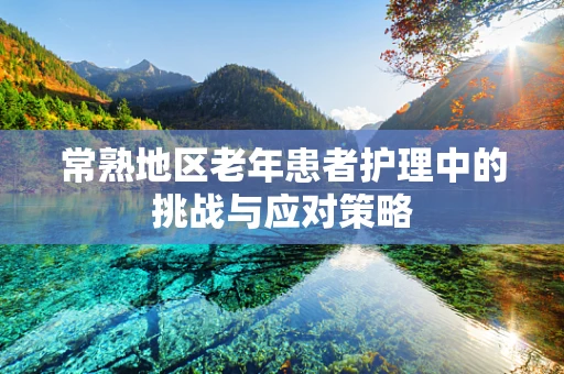 常熟地区老年患者护理中的挑战与应对策略