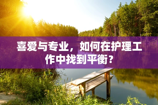 喜爱与专业，如何在护理工作中找到平衡？