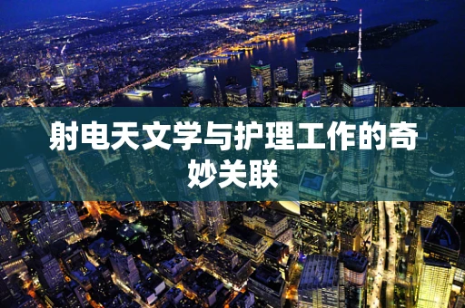 射电天文学与护理工作的奇妙关联