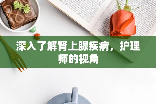 深入了解肾上腺疾病，护理师的视角