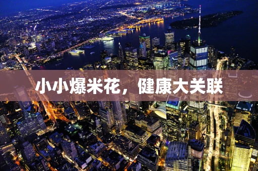 小小爆米花，健康大关联