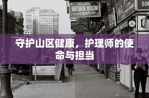 守护山区健康，护理师的使命与担当