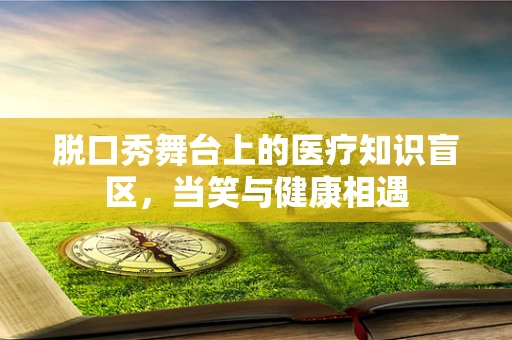 脱口秀舞台上的医疗知识盲区，当笑与健康相遇