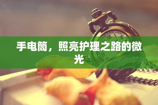 手电筒，照亮护理之路的微光