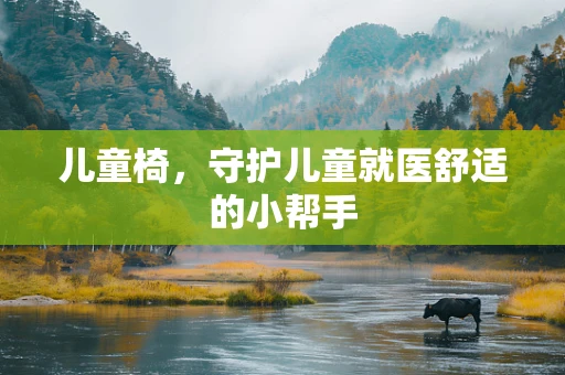 儿童椅，守护儿童就医舒适的小帮手