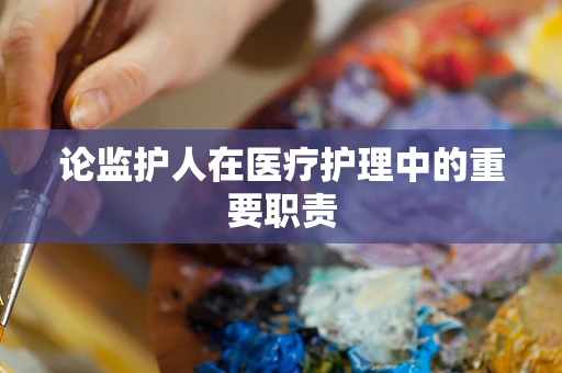 论监护人在医疗护理中的重要职责