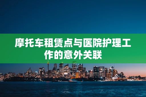 摩托车租赁点与医院护理工作的意外关联