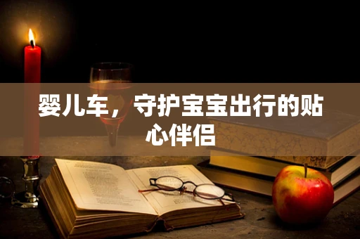 婴儿车，守护宝宝出行的贴心伴侣