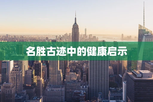 名胜古迹中的健康启示